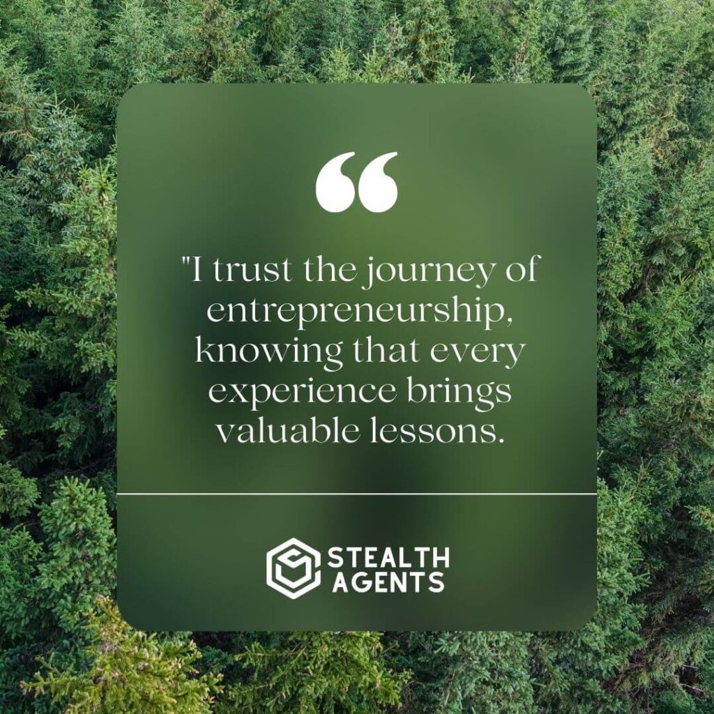 "I trust the journey of entrepreneurship, knowing that every experience brings valuable lessons."