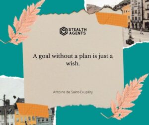 "A goal without a plan is just a wish." - Antoine de Saint-Exupéry