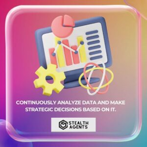 Continuously analyze data and make strategic decisions based on it.