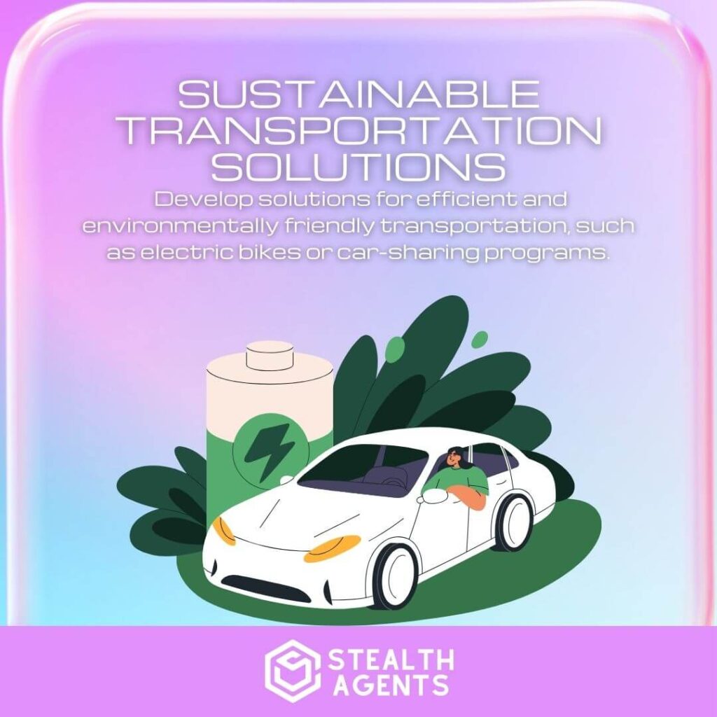 Sustainable Transportation Solutions: Develop solutions for efficient and environmentally friendly transportation, such as electric bikes or car-sharing programs.