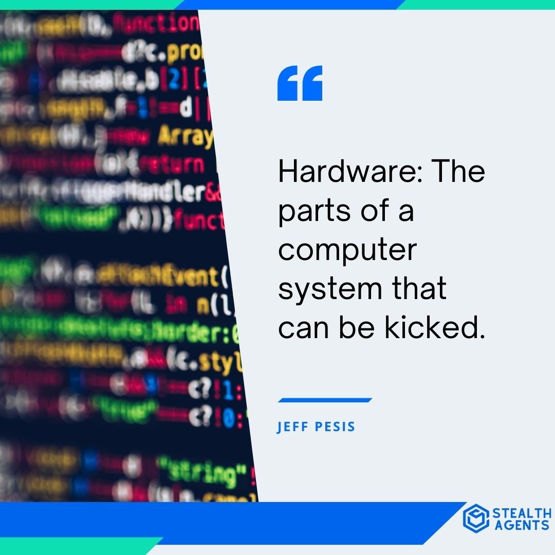 "Hardware: The parts of a computer system that can be kicked." - Jeff Pesis