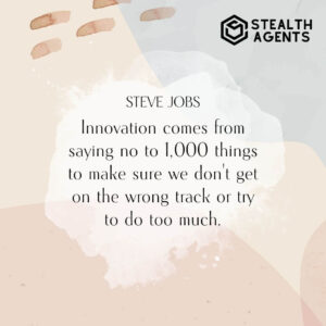 "Innovation comes from saying no to 1,000 things to make sure we don't get on the wrong track or try to do too much." - Steve Jobs