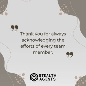 "Thank you for always acknowledging the efforts of every team member."