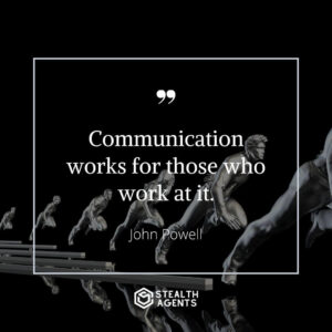 “Communication works for those who work at it.” – John Powell