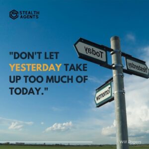 "Don't let yesterday take up too much of today." - Will Rogers