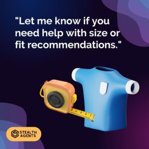 "Let me know if you need help with size or fit recommendations."