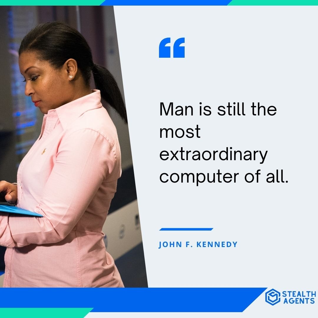 "Man is still the most extraordinary computer of all." - John F. Kennedy