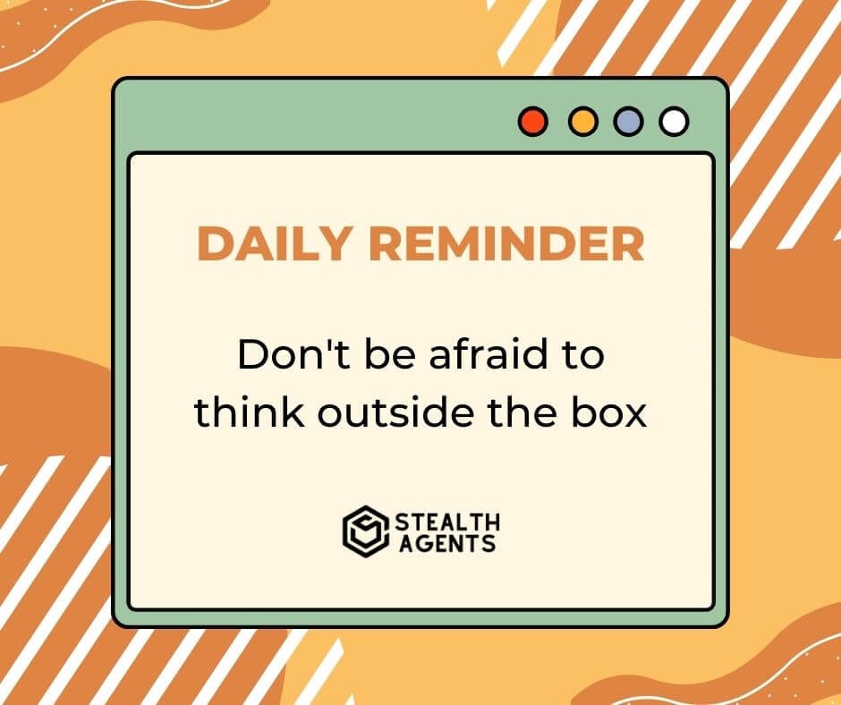 "Don't be afraid to think outside the box."