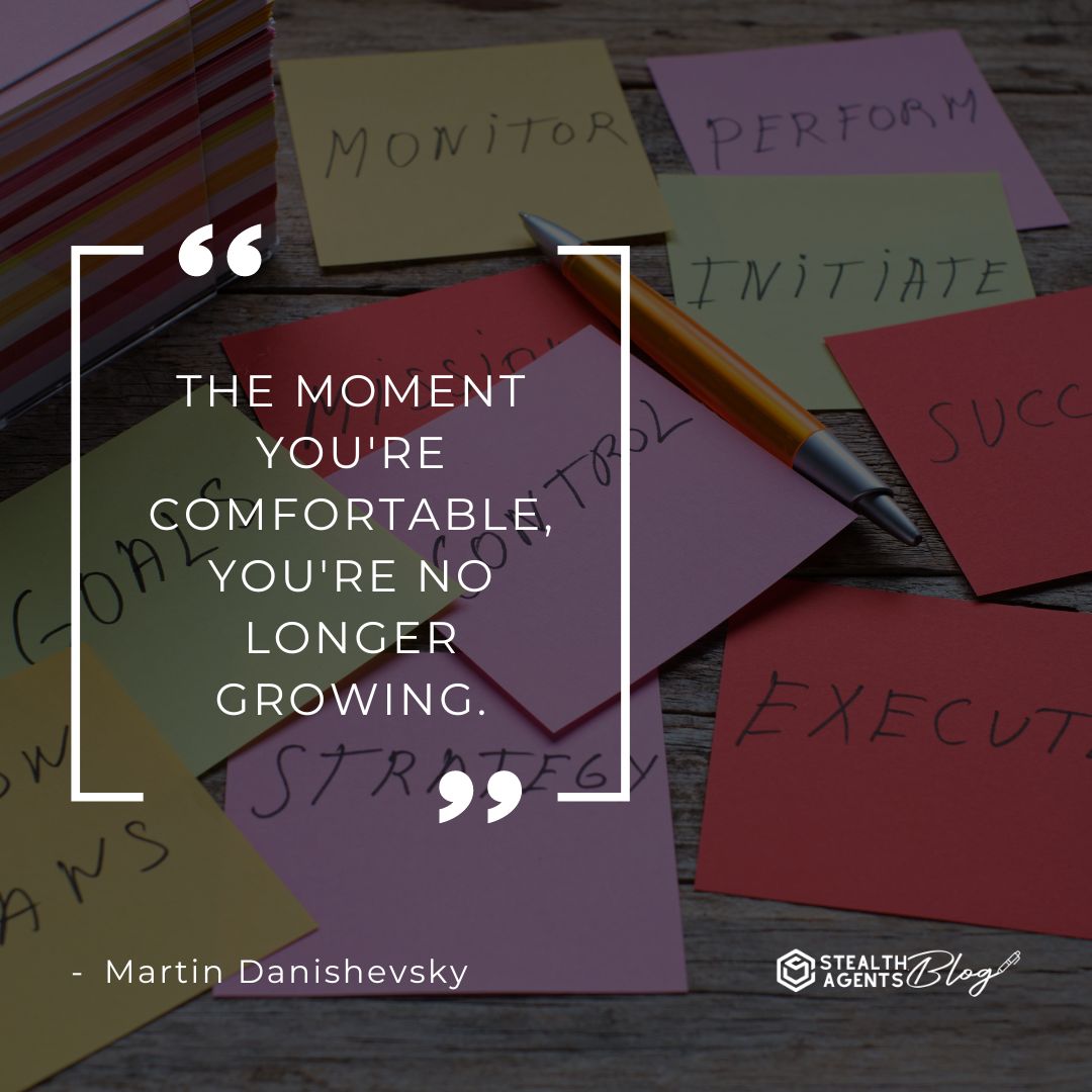 "The moment you're comfortable, you're no longer growing." — Martin Danishevsky