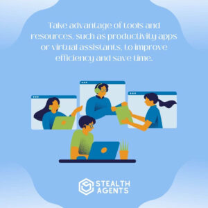 Take advantage of tools and resources, such as productivity apps or virtual assistants, to improve efficiency and save time.