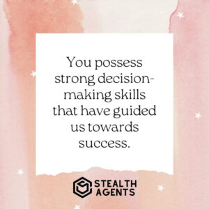 "You possess strong decision-making skills that have guided us towards success."