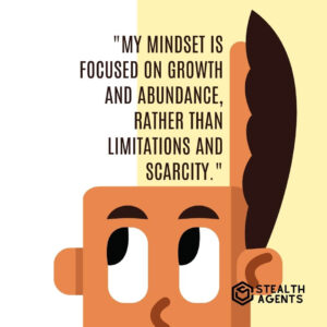 "My mindset is focused on growth and abundance, rather than limitations and scarcity."