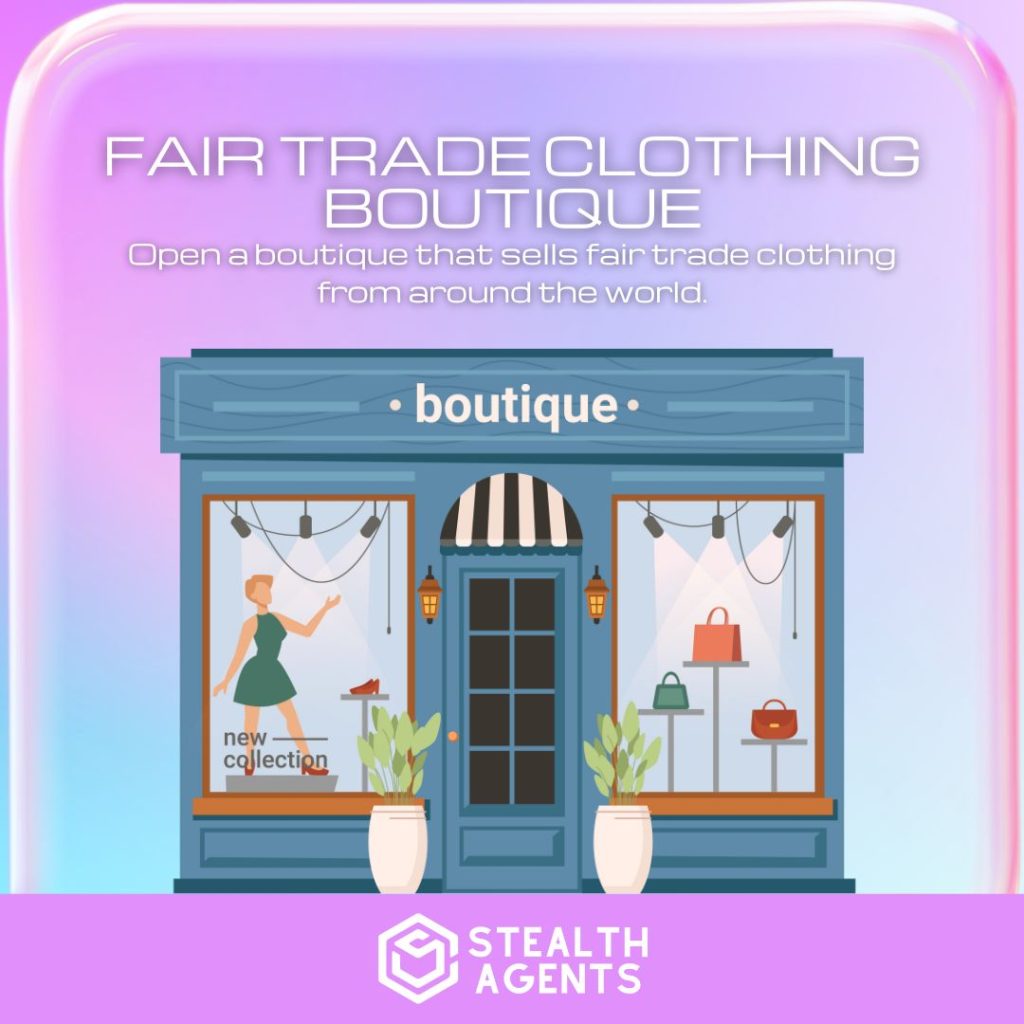 Fair Trade Clothing Boutique: Open a boutique that sells fair trade clothing from around the world