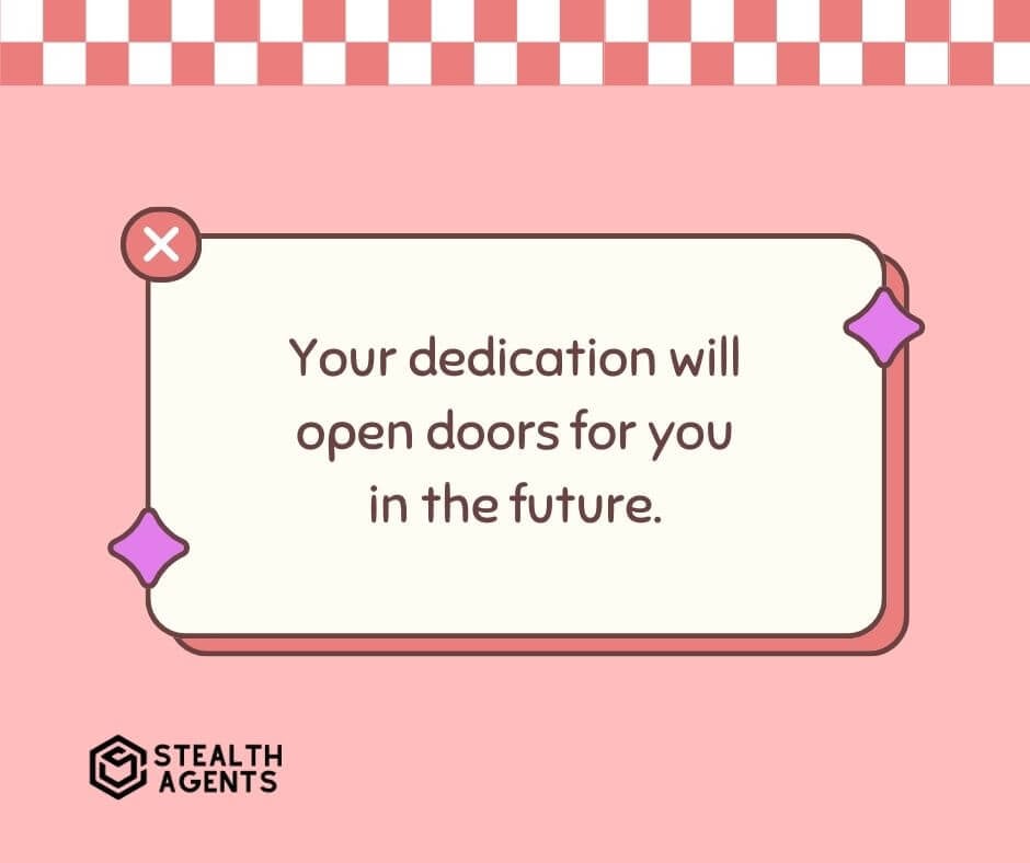 "Your dedication will open doors for you in the future."