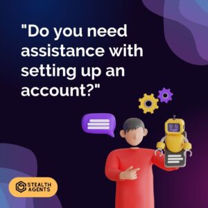 "Do you need assistance with setting up an account?"