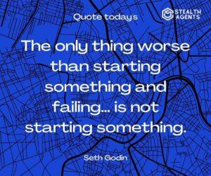"The only thing worse than starting something and failing... is not starting something." - Seth Godin