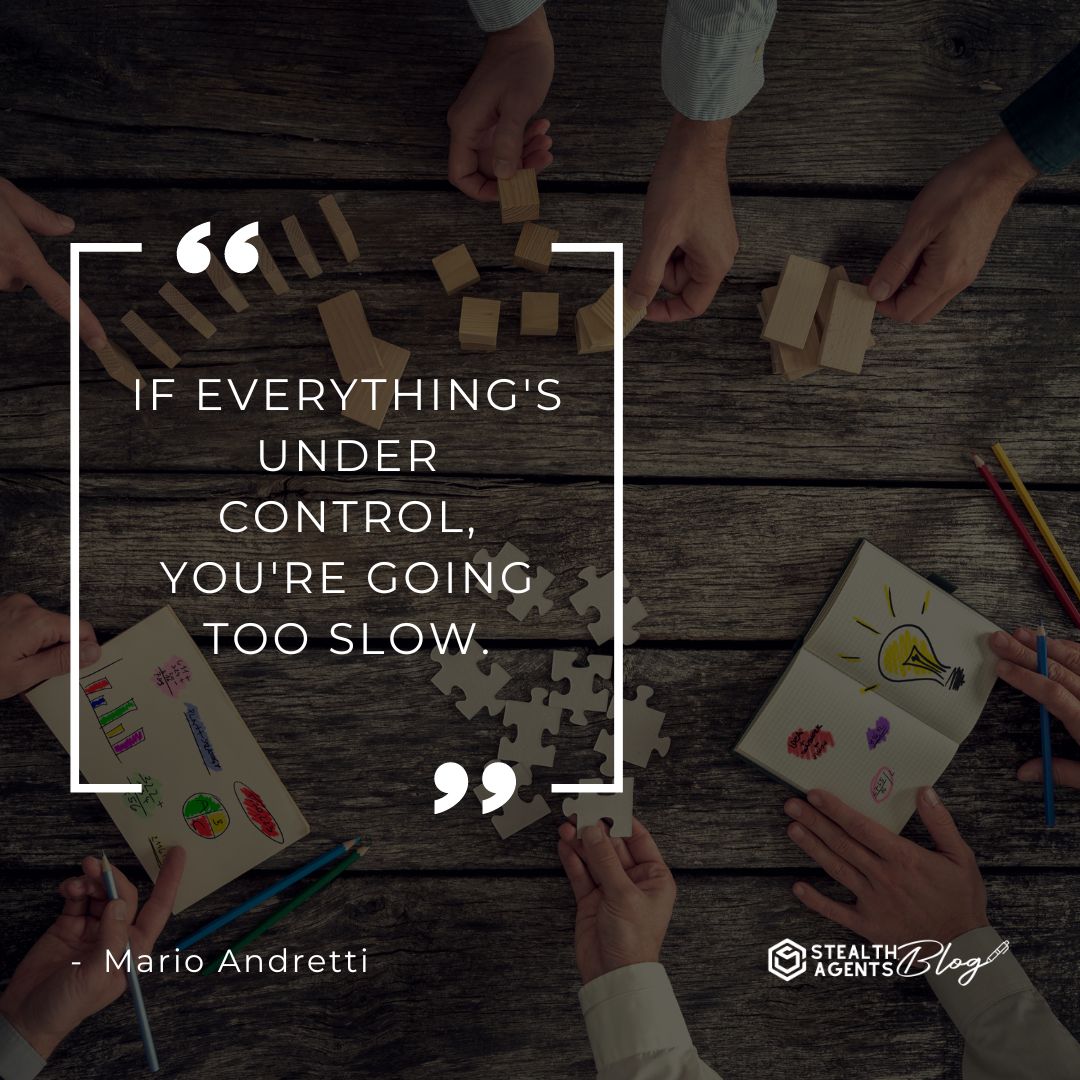 "If everything's under control, you're going too slow." — Mario Andretti