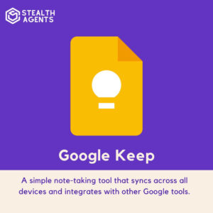 Google Keep: A simple note-taking tool that syncs across all devices and integrates with other Google tools.