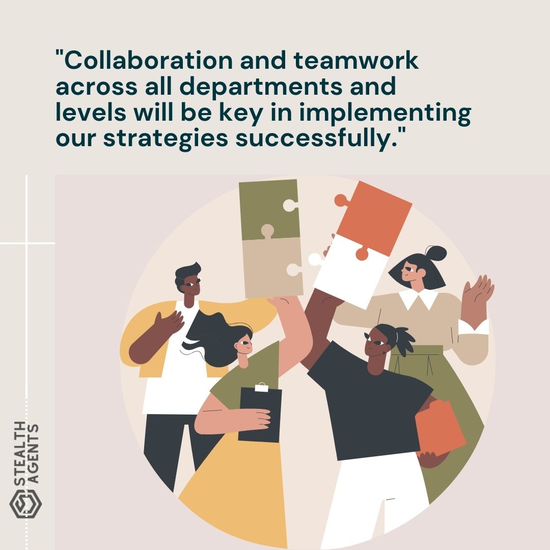 "Collaboration and teamwork across all departments and levels will be key in implementing our strategies successfully."