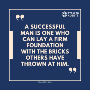 "A successful man is one who can lay a firm foundation with the bricks others have thrown at him." - David Brinkley