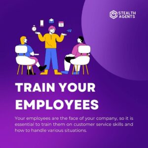 Train your employees: Your employees are the face of your company, so it is essential to train them on customer service skills and how to handle various situations.