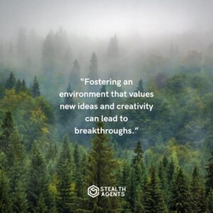 "Fostering an environment that values new ideas and creativity can lead to breakthroughs."