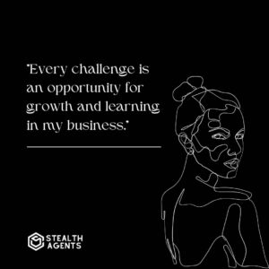 "Every challenge is an opportunity for growth and learning in my business."