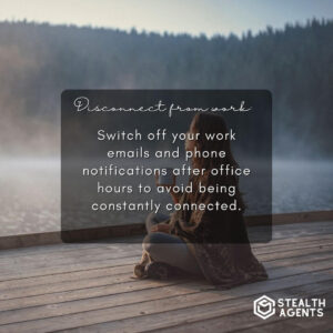 Disconnect from work: Switch off your work emails and phone notifications after office hours to avoid being constantly connected.