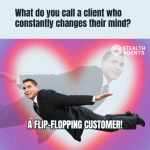 What do you call a client who constantly changes their mind? A flip-flopping customer!