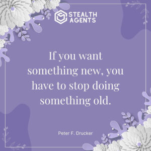 "If you want something new, you have to stop doing something old." - Peter F. Drucker