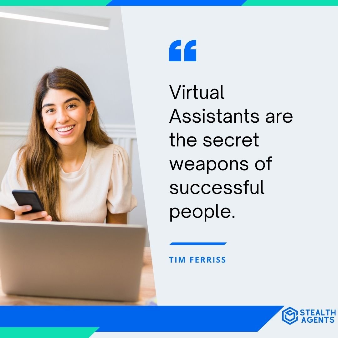 "Virtual Assistants are the secret weapons of successful people." - Tim Ferriss