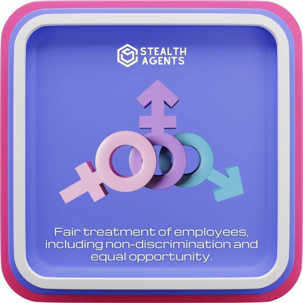 Fair treatment of employees, including non-discrimination and equal opportunity.