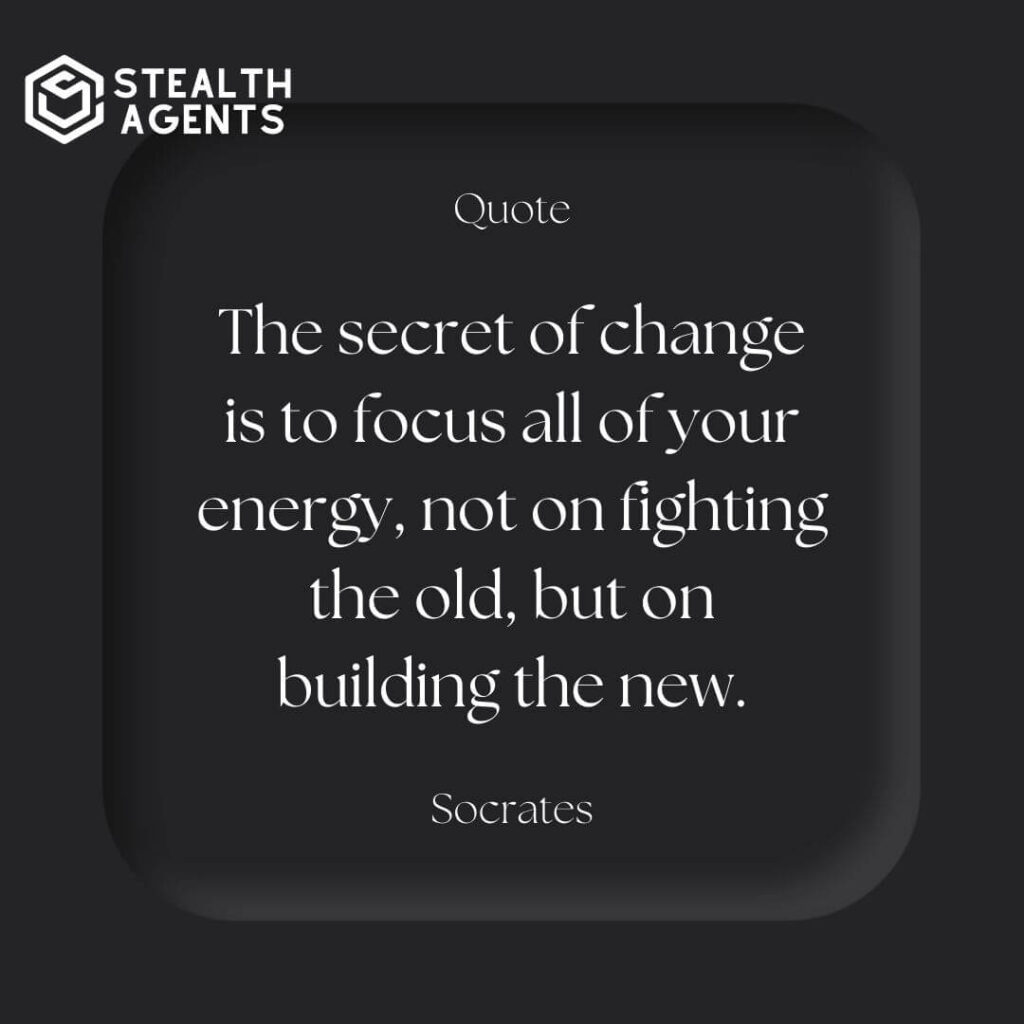 "The secret of change is to focus all of your energy, not on fighting the old, but on building the new." - Socrates