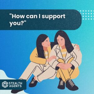 "How can I support you?"