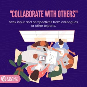 "Collaborate with others": Seek input and perspectives from colleagues or other experts.