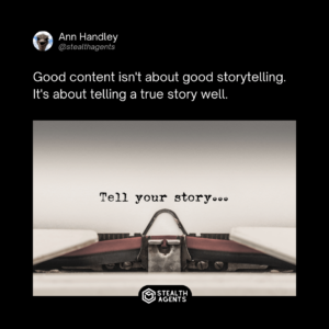 Good content isn't about good storytelling. It's about telling a true story well. - Ann Handley