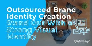 Outsourced Brand Identity Creation – Stand Out With a Strong Visual Identity