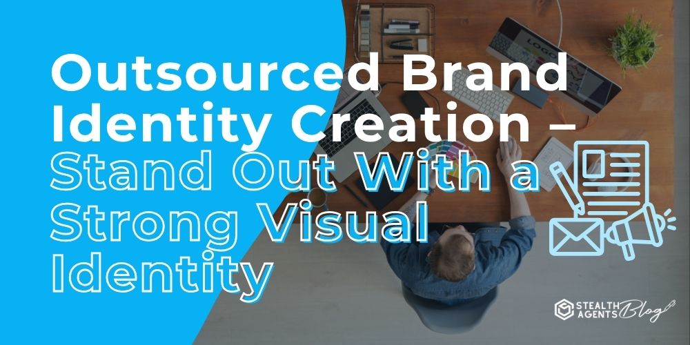 Outsourced Brand Identity Creation – Stand Out With a Strong Visual Identity