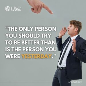 "The only person you should try to be better than is the person you were yesterday." - Anonymous