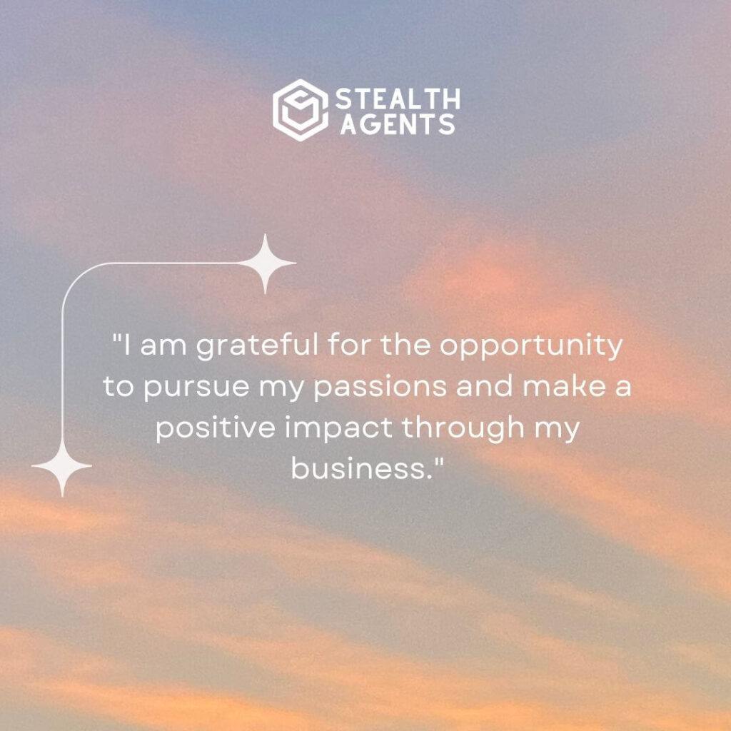 "I am grateful for the opportunity to pursue my passions and make a positive impact through my business."