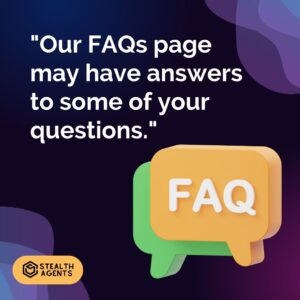 "Our FAQs page may have answers to some of your questions."