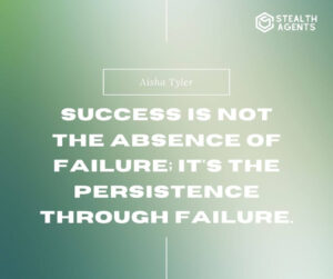 "Success is not the absence of failure; it's the persistence through failure." - Aisha Tyler