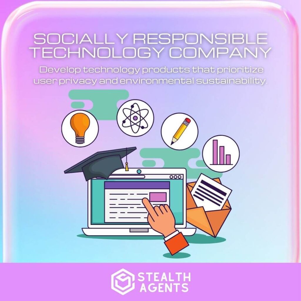 Socially Responsible Technology Company: Develop technology products that prioritize user privacy and environmental sustainability.