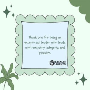 "Thank you for being an exceptional leader who leads with empathy, integrity, and passion."
