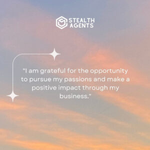 "I am grateful for the opportunity to pursue my passions and make a positive impact through my business."