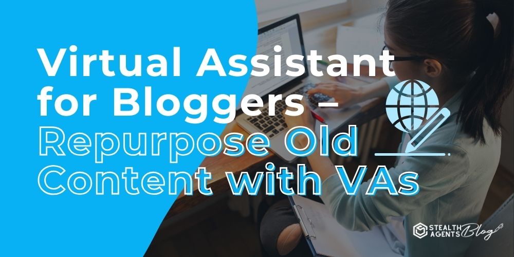 Virtual Assistant for Bloggers - Repurpose Old Content with VAs