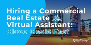 Hiring a Commercial Real Estate Virtual Assistant: Close Deals Fast