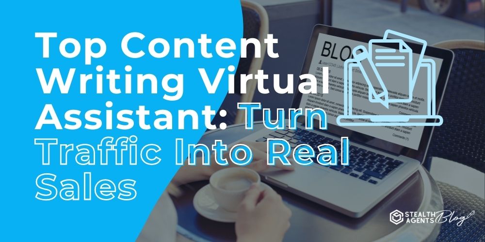 Top Content Writing Virtual Assistant: Turn Traffic Into Real Sales