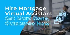 Hire Mortgage Virtual Assistant - Get More Done, Outsource Now