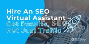 Hire An SEO Virtual Assistant - Get Results, Not Just Traffic